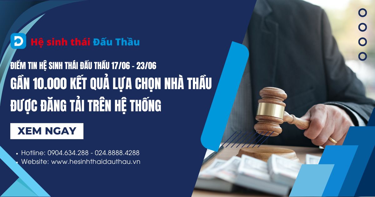 Điểm tin Hệ sinh thái Đấu Thầu 17/06 - 23/06: Gần 10.000 kết quả lựa chọn nhà thầu được đăng tải