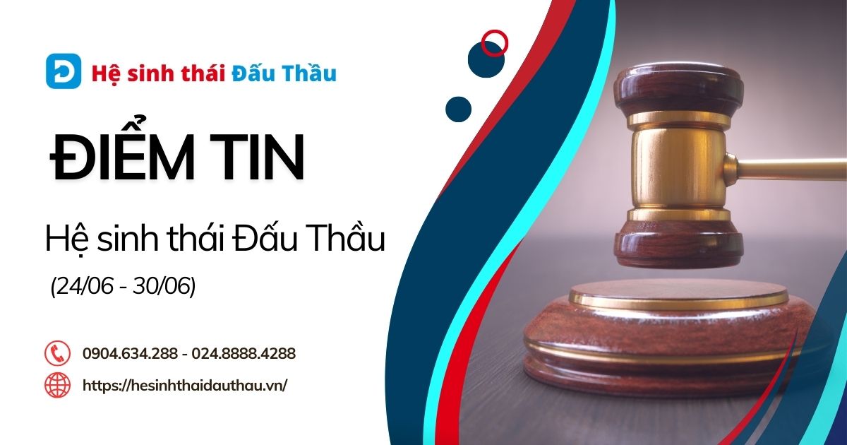 Điểm tin Hệ sinh thái Đấu Thầu 24/06 - 30/06/2024: Hơn 11.000 Kết quả lựa chọn nhà thầu được đăng tải