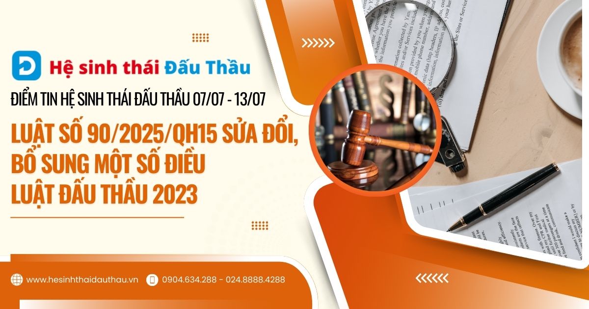Điểm tin Hệ sinh thái Đấu Thầu 07/07 - 13/07: Luật số 90/2025/QH15 sửa đổi, bổ sung một số điều Luật Đấu thầu 2023